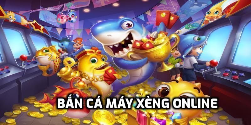 Bắn cá máy xèng online